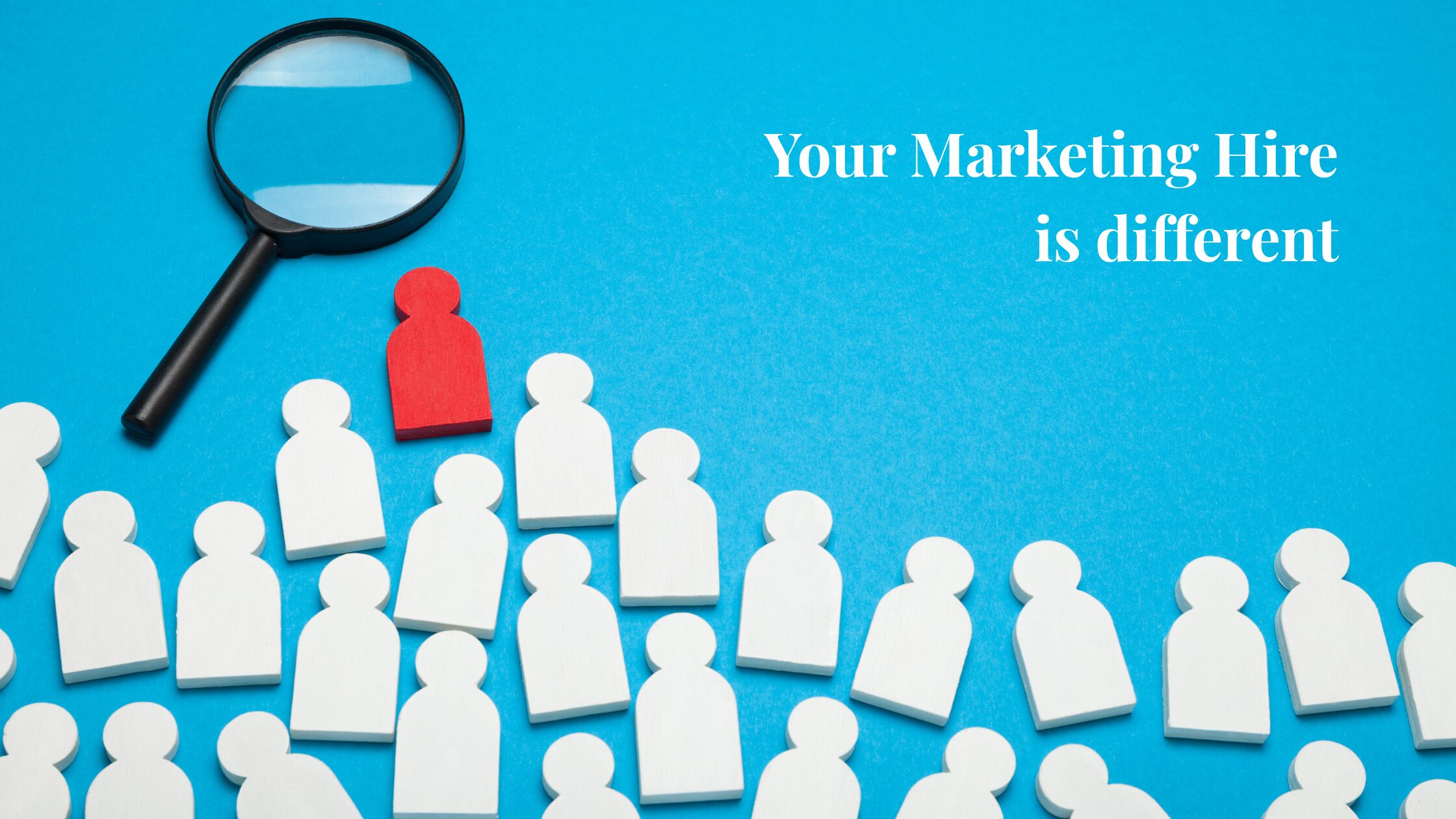 Why Marketing Is Not a Normal Hire